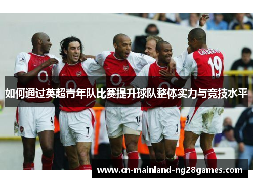 如何通过英超青年队比赛提升球队整体实力与竞技水平