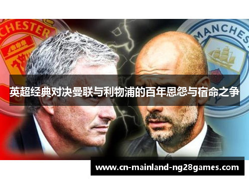 英超经典对决曼联与利物浦的百年恩怨与宿命之争