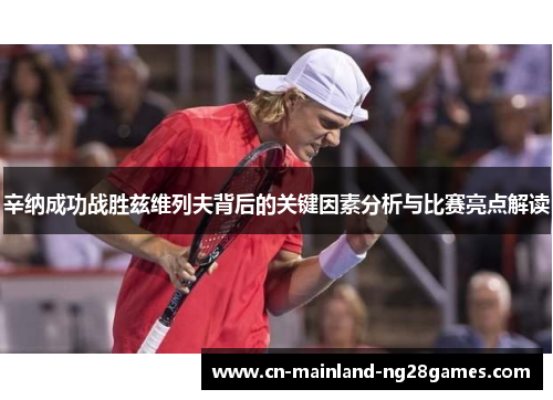 辛纳成功战胜兹维列夫背后的关键因素分析与比赛亮点解读 辛纳成功战胜兹维列夫背后的关键因素分析与比赛亮点解读