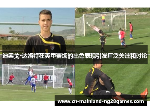 迪奥戈·达洛特在英甲赛场的出色表现引发广泛关注和讨论 迪奥戈·达洛特在英甲赛场的出色表现引发广泛关注和讨论