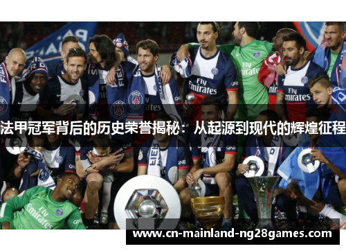 法甲冠军背后的历史荣誉揭秘：从起源到现代的辉煌征程