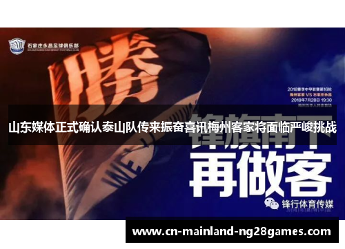 山东媒体正式确认泰山队传来振奋喜讯梅州客家将面临严峻挑战