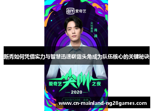 新秀如何凭借实力与智慧迅速崭露头角成为队伍核心的关键秘诀