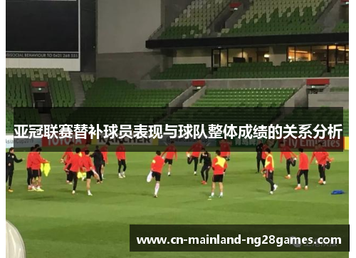 亚冠联赛替补球员表现与球队整体成绩的关系分析