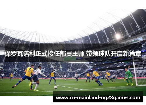 保罗瓦诺利正式接任都灵主帅 带领球队开启新篇章
